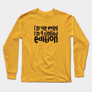 I'm not weird. I'm a limited edition Long Sleeve T-Shirt